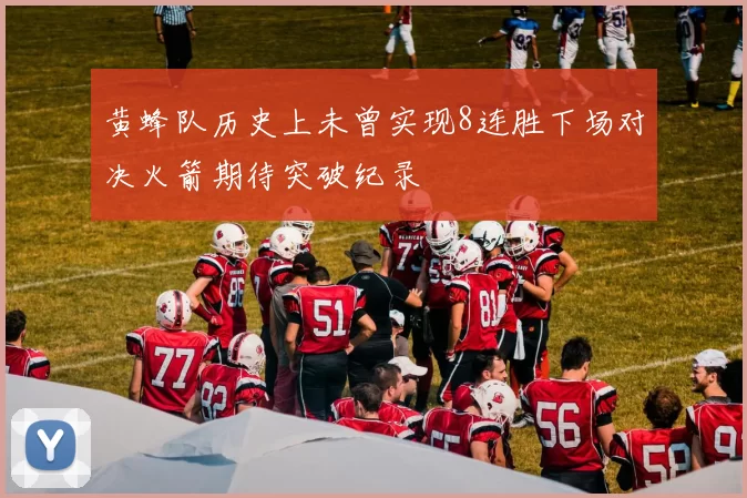 黄蜂队历史上未曾实现8连胜下场对决火箭期待突破纪录